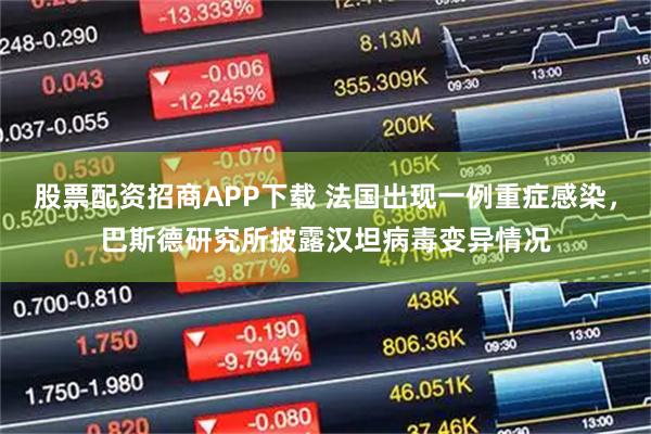 股票配资招商APP下载 法国出现一例重症感染，巴斯德研究所披露汉坦病毒变异情况